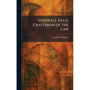 Stephen J. Field: Craftsman of the Law