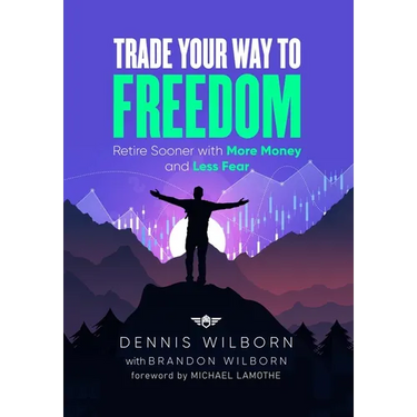 Trade Your Way to Freedom: Retire Sooner with More Money and Less Fear