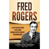 Fred Rogers: A Captivating Guide to the Man Behind Mister Rogers' Neighborhood