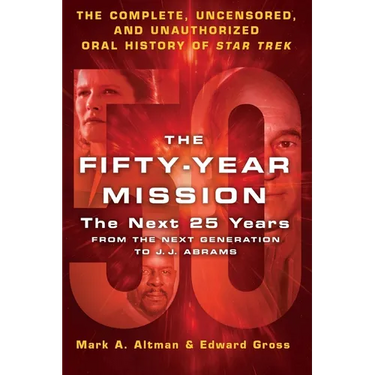 The Fifty-Year Mission: The Next 25 Years: From the Next Generation to J. J. Abrams: The Complete, Uncensored, and Unauthorized Oral History of Star T