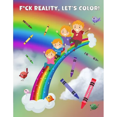 Fuck Reality, Let's Color: (Maybe Swearing Will Help) Adult Coloring Book