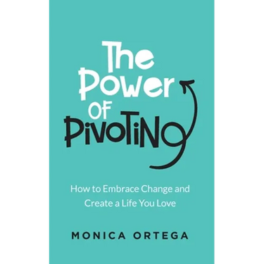 The Power of Pivoting: How to Embrace Change and Create a Life You Love