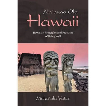 Na'auao Ola Hawaii: Hawaiian Principles and Practices of Being Well