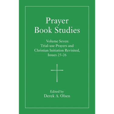 Prayer Book Studies Volume Seven: Trial-Use Prayers and Christian Initiation Revisited, Issues 25-26