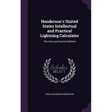 Henderson's United States Intellectual and Practical Lightning Calculator: The Unity and Decimal Method