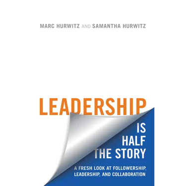 Leadership Is Half the Story: A Fresh Look at Followership, Leadership, and Collaboration