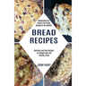 Bread Recipes: Delicious and Easy Recipes for Weight Loss and Healthy Living (Mouthwatering Gluten Free Bread Recipes to Be Healthy)