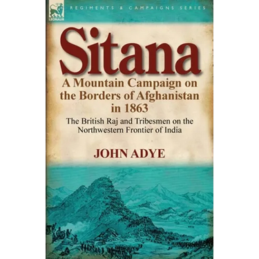 Sitana: A Mountain Campaign on the Borders of Afghanistan in 1863-The British Raj and Tribesmen on the Northwestern Frontier O