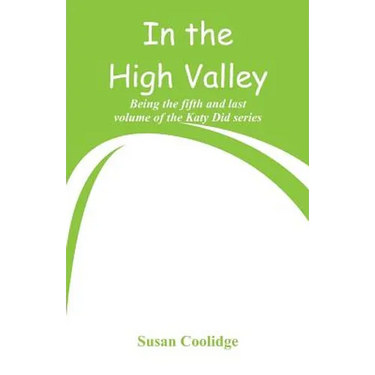 In the High Valley: Being the fifth and last volume of the Katy Did series
