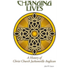 Changing Lives: a History of Christ Church Jacksonville Anglican