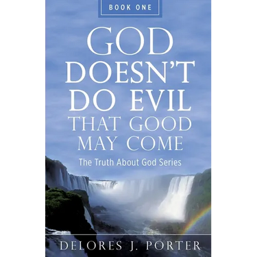 God Doesn't Do Evil That Good May Come: The Truth About God Series