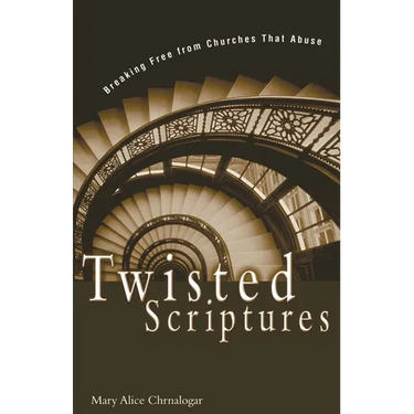 Twisted Scriptures: Breaking Free from Churches That Abuse