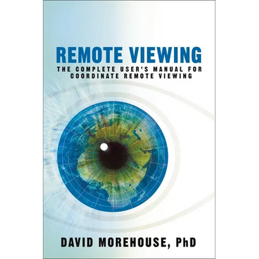 Remote Viewing: The Complete User's Manual for Coordinate Remote Viewing