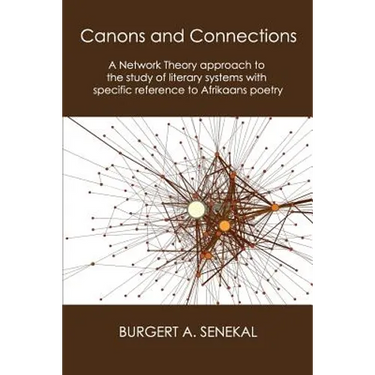 Canons and Connections: A Network Theory Approach to the Study of Literary Systems with Specific Reference to Afrikaans Poetry