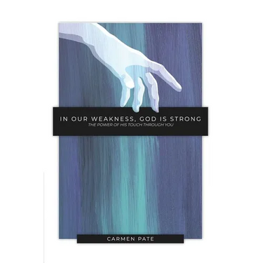 In Our Weakness, God is Strong: The Power of His Touch Through You
