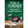 To Be A TEACHER: The World's Greatest Profession