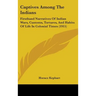 Captives Among The Indians: Firsthand Narratives Of Indian Wars, Customs, Tortures, And Habits Of Life In Colonial Times (1915)