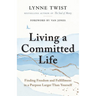 Living a Committed Life: Finding Freedom and Fulfillment in a Purpose Larger Than Yourself