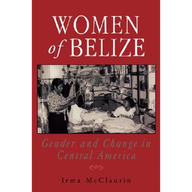 Women of Belize: Gender and Change in Central America