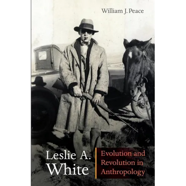 Leslie A. White: Evolution and Revolution in Anthropology