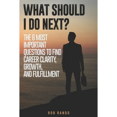 What Should I Do Next?: The 6 most important questions to find Career Clarity, Growth, and Fulfillment.