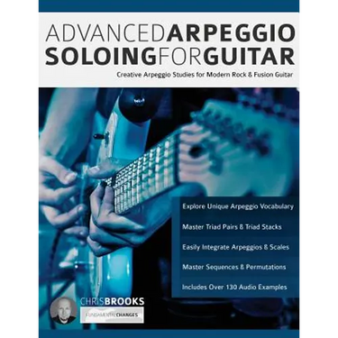 Advanced Arpeggio Soloing for Guitar: Creative Arpeggio Studies for Modern Rock & Fusion Guitar