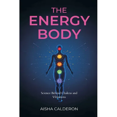 The Energy Body: Science Behind Chakras and Vibrations