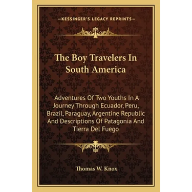 The Boy Travelers In South America: Adventures Of Two Youths In A Journey Through Ecuador, Peru, Brazil, Paraguay, Argentine Republic And Descriptions