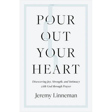 Pour Out Your Heart: Discovering Joy, Strength, and Intimacy with God Through Prayer