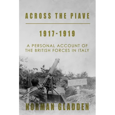 Across the Piave, 1917-1919: A Personal Account of the British Forces in Italy