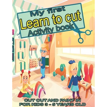 My first learn to cut Activity book CUT OUT AND PAINT IN FOR KIDS 3 - 5 YEARS OLD: Ths Best Toddler Coloring Book: Fun With Colors, Shapes, Numbers, L