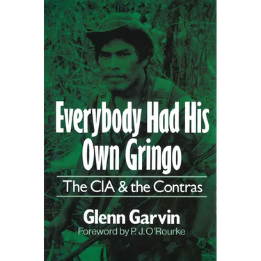 Everybody Had His Own Gringo: The CIA and the Contras