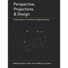 Perspective, Projections and Design: Technologies of Architectural Representation