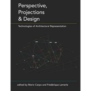 Perspective, Projections and Design: Technologies of Architectural Representation