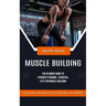 Muscle Building: Quick and Easy Muscle Building and Fat Burning (The Ultimate Guide to Strength Training - Essential Lifts for Muscle Building)