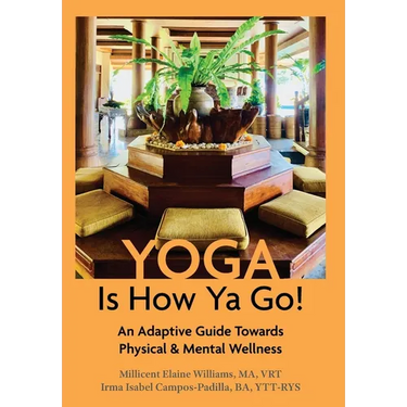 Yoga Is How Ya Go!: An Adaptive Guide Towards Physical & Mental Wellness