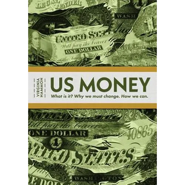Us Money: What Is It? Why We Must Change. How We Can.