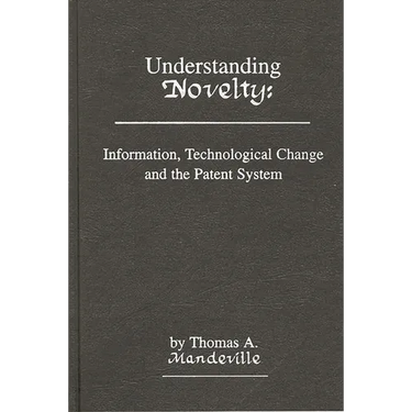 Understanding Novelty: Information, Technological Change, and the Patent System