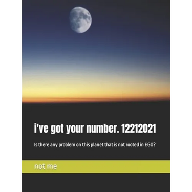 i've got your number. 12212021: Is there any problem on this planet that is not rooted in EGO?