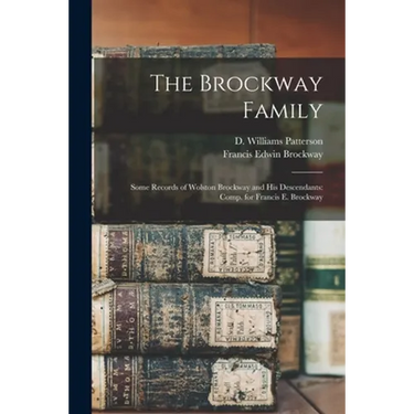 The Brockway Family: Some Records of Wolston Brockway and His Descendants: Comp. for Francis E. Brockway