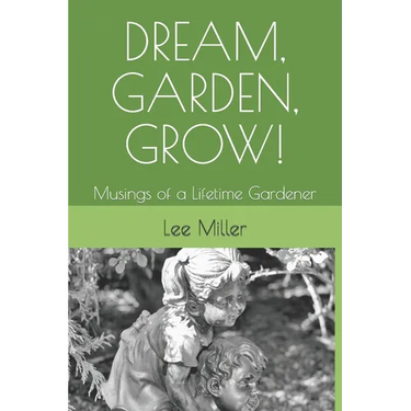 Dream, Garden, Grow!: Musings of a Lifetime Gardener