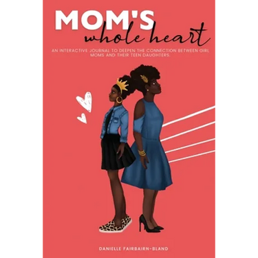 Mom's Whole Heart: An Interactive Journal to Deepen the Connection Between Girl Moms and Their Daughters
