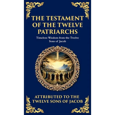 The Testament of the Twelve Patriarchs: Timeless Wisdom from the Twelve Sons of Jacob (Deluxe Hardbound Edition)