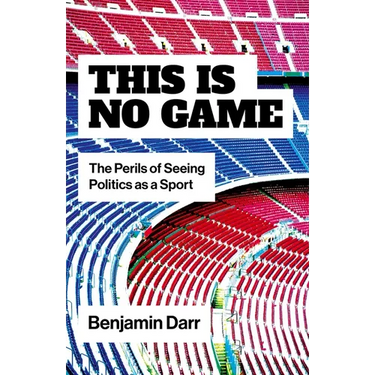 This Is No Game: The Perils of Seeing Politics as a Sport