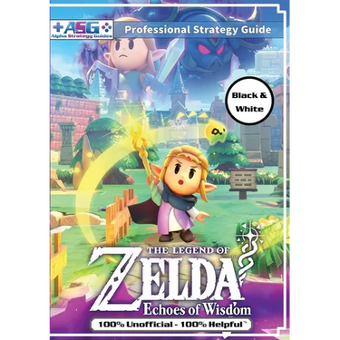 The Legend of Zelda Echoes of Wisdom Strategy Guide Book (Black and White Budget-Friendly Edition): 100% Unofficial - 100% Helpful Walkthrough