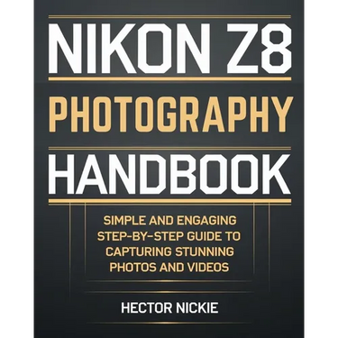 Nikon Z8 Photography Handbook: Simple and Engaging Steps-By-Step Guide to Capturing Stunning Photos and Videos