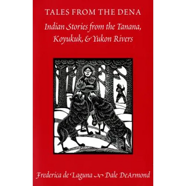 Tales from the Dena: Indian Stories from the Tanana, Koyukuk, and Yukon Rivers