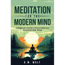 Meditation for the Modern Mind: A Beginner's Guide to Stress Relief and Emotional Well-Being: A: A Beginner's Guide to Stress Relief and Emotional Wel