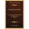 The Balm Of Gilead: Or The Recovery Of Man's Fall By Redemption (1847)