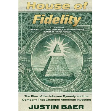 House of Fidelity: The Rise of the Johnson Dynasty and the Company That Changed American Investing